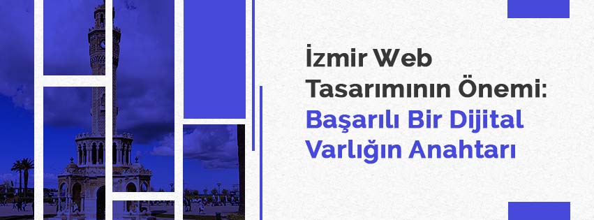 İzmir Web Tasarımının Önemi: Başarılı Bir Dijital Varlığın Anahtarı