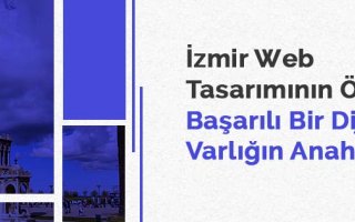 İzmir Web Tasarımının Önemi: Başarılı Bir Dijital Varlığın Anahtarı